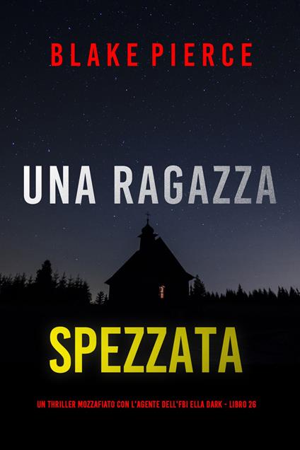 Una Ragazza Spezzata (Un thriller mozzafiato con l'agente dell'FBI Ella Dark - Libro 26) - Blake Pierce - ebook