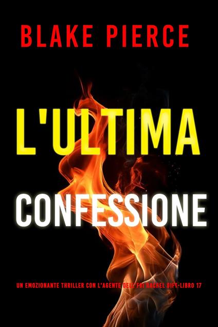 L'Ultima Confessione (Un emozionante thriller con l'Agente dell'FBI Rachel Gift-Libro 17) - Blake Pierce - ebook