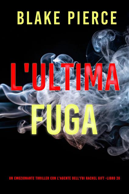 L'Ultima Fuga (Un emozionante thriller con l'Agente dell'FBI Rachel Gift -Libro 20) - Blake Pierce - ebook