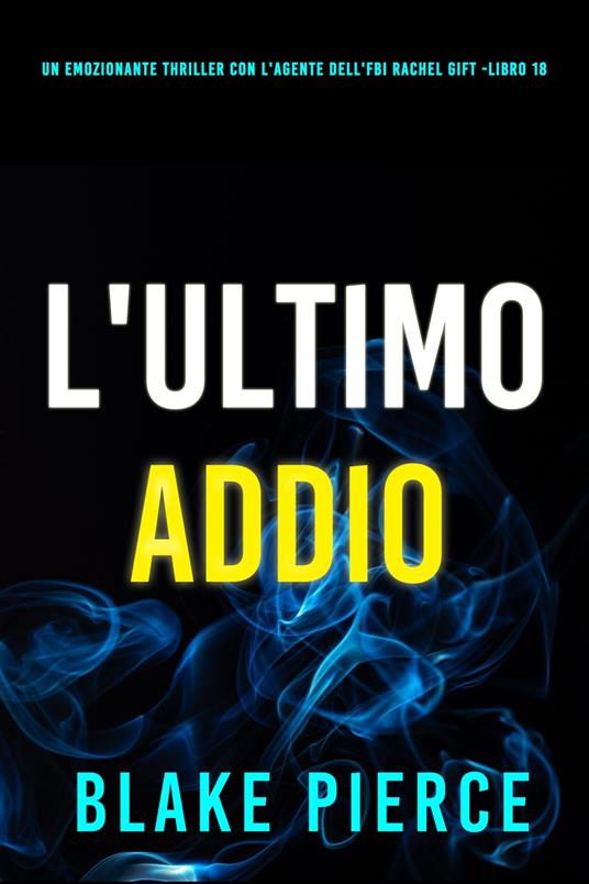 L'Ultimo Addio (Un emozionante thriller con l'Agente dell'FBI Rachel Gift -Libro 18) - Blake Pierce - ebook