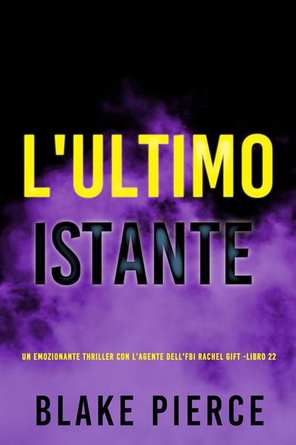 L'Ultimo Istante (Un emozionante thriller con l'Agente dell'FBI Rachel Gift -Libro 22) - Blake Pierce - ebook