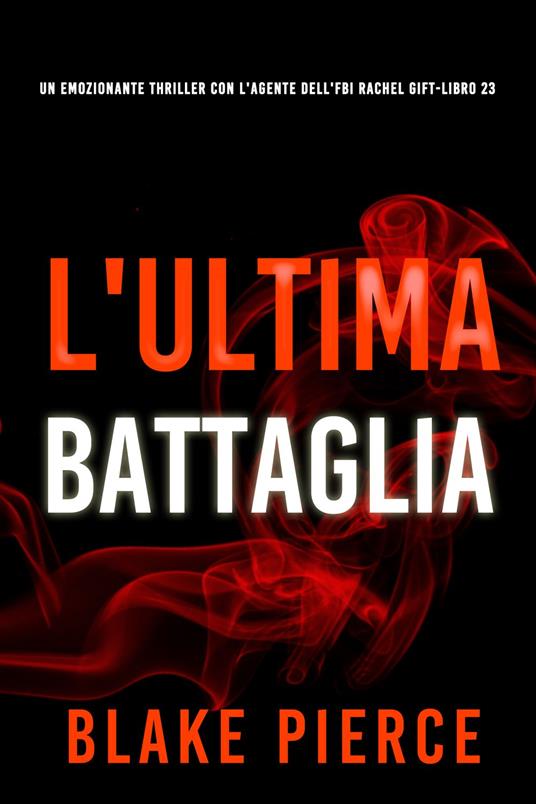 L'Ultima Battaglia (Un emozionante thriller con l'Agente dell'FBI Rachel Gift-Libro 23) - Blake Pierce - ebook
