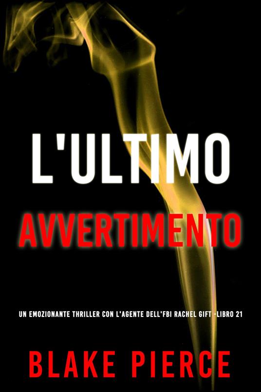 L'Ultimo Avvertimento (Un emozionante thriller con l'Agente dell'FBI Rachel Gift -Libro 21) - Blake Pierce - ebook