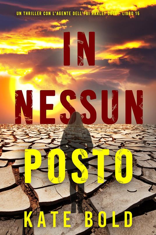 In Nessun Posto (Un thriller con l'agente dell'FBI Harley Cole - Libro 15) - Kate Bold - ebook