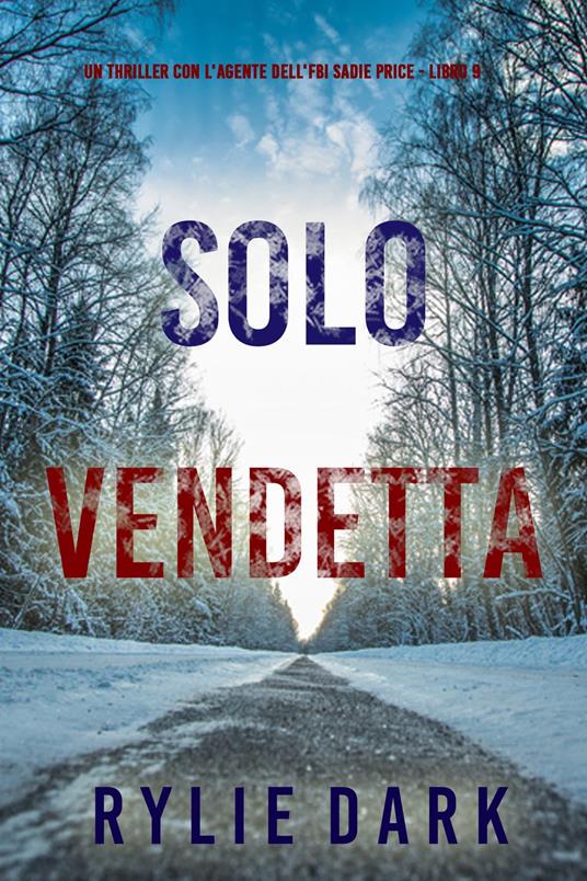 Solo Vendetta (Un thriller con l'Agente dell'FBI Sadie Price - Libro 9) - Rylie Dark - ebook