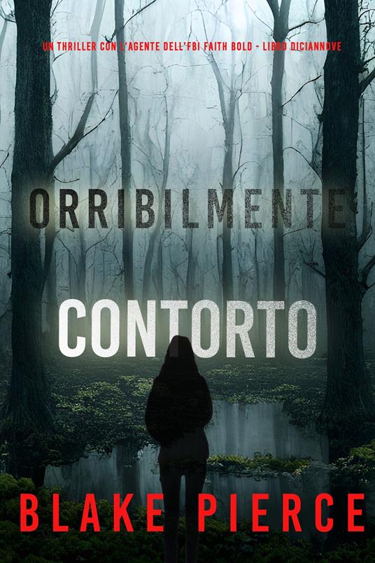 Orribilmente Contorto (Un Thriller con l'Agente dell'FBI Faith Bold - Libro Diciannove) - Blake Pierce - ebook