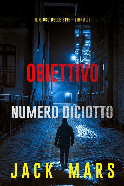 Obiettivo numero diciotto (Il gioco delle spie - Libro 18) - Jack Mars - ebook