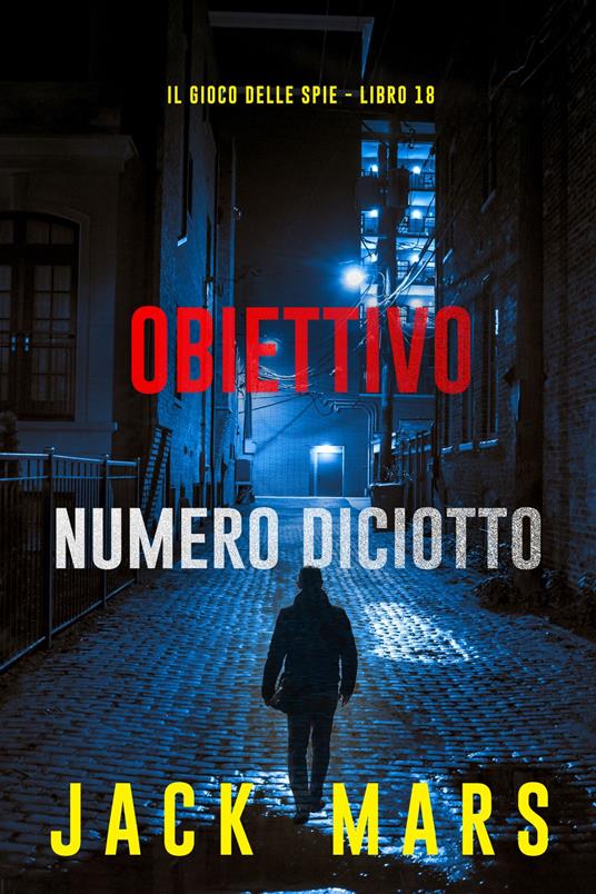 Obiettivo numero diciotto (Il gioco delle spie - Libro 18) - Jack Mars - ebook