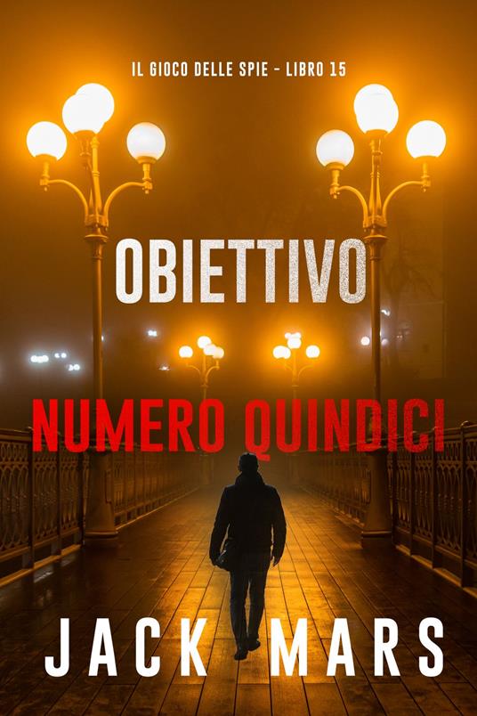 Obiettivo numero quindici (Il gioco delle spie - Libro 15) - Jack Mars - ebook