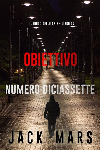 Obiettivo numero diciassette (Il gioco delle spie - Libro 17) - Jack Mars - ebook