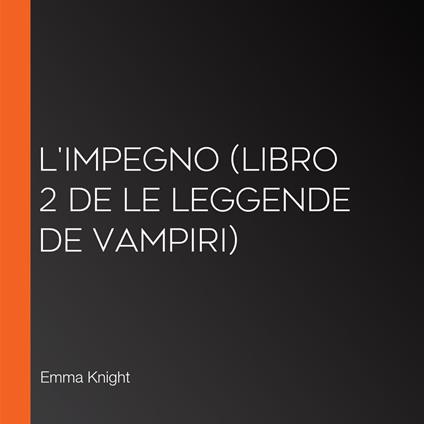 L'Impegno (Libro 2 de Le Leggende de Vampiri)