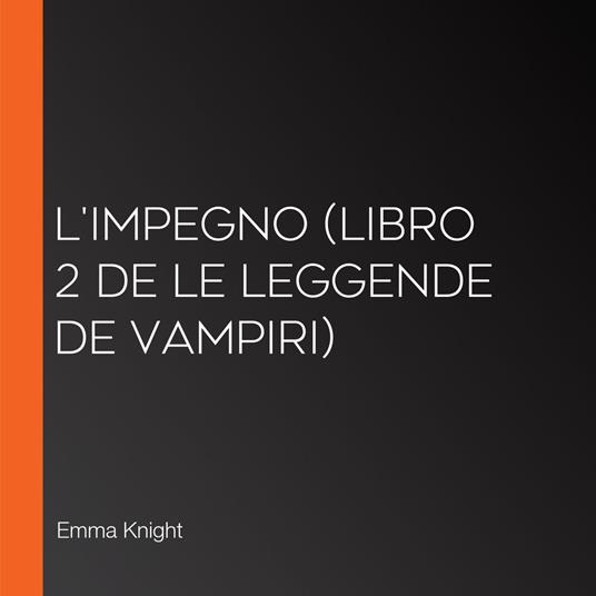 L'Impegno (Libro 2 de Le Leggende de Vampiri)