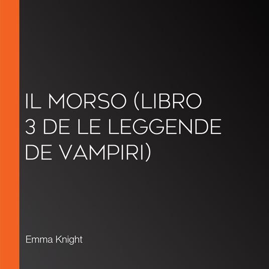 Il Morso (Libro 3 de Le Leggende de Vampiri)