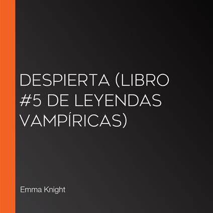 Despierta (Libro #5 de Leyendas vampíricas)