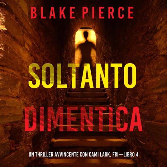 Soltanto Dimentica (Un Thriller Avvincente con Cami Lark, FBI—Libro 4)