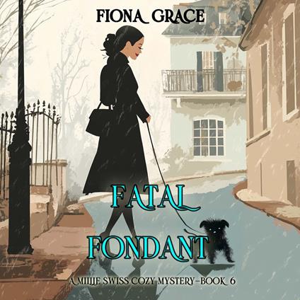 Fatal Fondant (A Millie Swiss Cozy Mystery—Book 6)