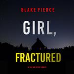 Girl, Fractured (An Ella Dark FBI Suspense Thriller—Book 26)