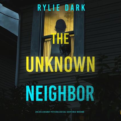 Unknown Neighbor (An Aria Brandt Psychological Thriller—Book Three), The: An unputdownable psychological thriller packed cover to cover with twists and turns