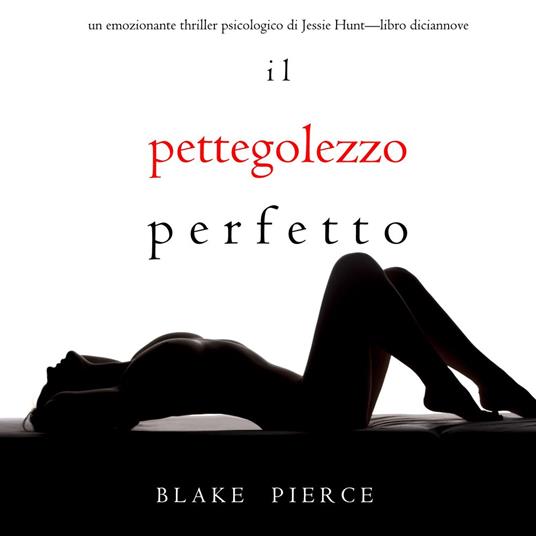 Il Pettegolezzo Perfetto (Un emozionante thriller psicologico di Jessie Hunt—Libro Diciannove)