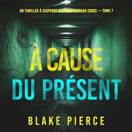 À cause du présent (Un thriller à suspense du FBI de Morgan Cross — Tome 7)