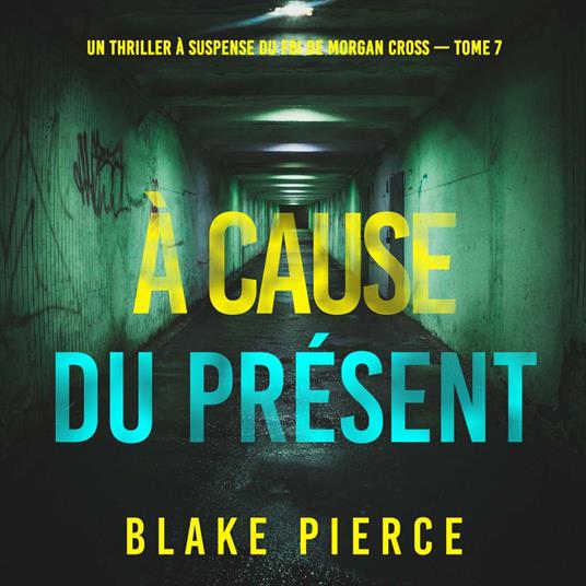 À cause du présent (Un thriller à suspense du FBI de Morgan Cross — Tome 7)