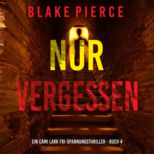Nur vergessen (Ein Cami Lark FBI-Spannungsthriller - Buch 4)