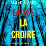 Laisse la croire (Un thriller du FBI de Fiona Red — Tome 3)