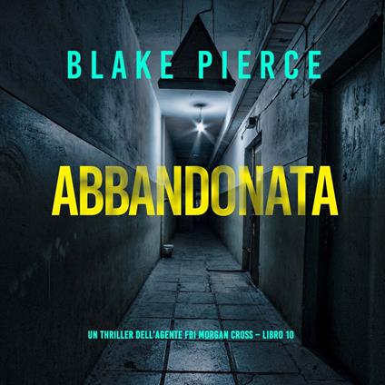 Abbandonata (Un thriller dell’agente FBI Morgan Cross – Libro 10)