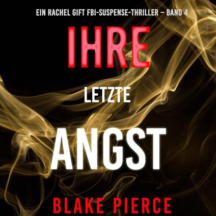 Ihre letzte Angst (Ein Rachel Gift FBI-Suspense-Thriller – Band 4)