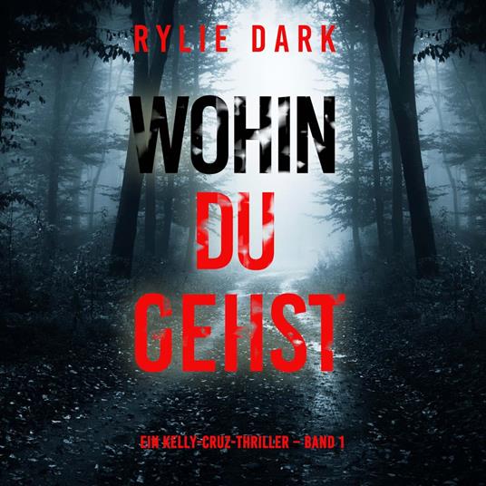 Wohin du gehst (Ein Kelly-Cruz-Thriller – Band 1)