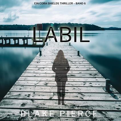 Labil (Ein Cora Shields Thriller – Band 6)