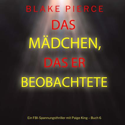 Das Mädchen, das er beobachtete (Ein FBI-Spannungsthriller mit Paige King – Buch 6)
