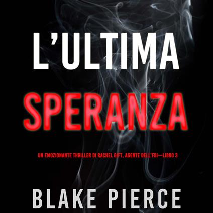 L’ultima speranza (Un emozionante thriller di Rachel Gift, Agente dell’FBI – Libro 3)