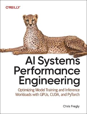 AI Systems Performance Engineering: Optimizing Model Training and Inference Workloads with Gpus, Cuda, and Pytorch - Chris Fregly - cover