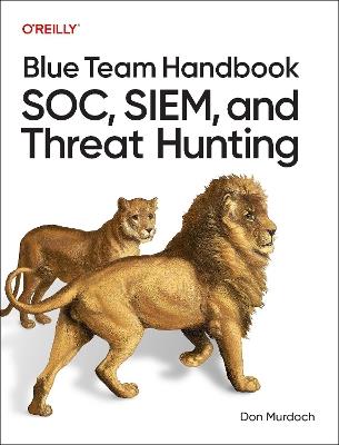 Blue Team Handbook: SOC, SIEM, and Threat Hunting: Practical Techniques for Security Operations and Threat Hunting Teams - Don Murdoch - cover