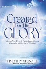 Created for His Glory: Aligning Your Life with God's Greater Purpose & Becoming a Reflection of His Glory