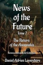 News of the Future - Volume 7: The Return of the Anunnakis - A Science Fiction Novel Collection