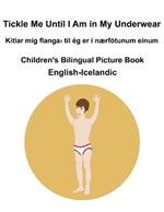 English-Icelandic Tickle Me Until I Am in My Underwear / Kitlar mig ?anga> til ég er í nærfötunum einum Children's Bilingual Picture Book