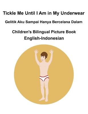 English-Indonesian Tickle Me Until I Am in My Underwear / Gelitik Aku Sampai Hanya Bercelana Dalam Children's Bilingual Picture Book - Richard Carlson - cover