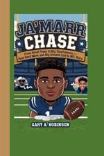 Ja'marr Chase: From Small Town to Big Touchdowns - How Hard Work and Big Dreams Led to NFL Glory