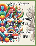 Limitless Eating: Free Your Parts and Embrace Yourself through IFS