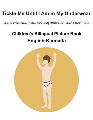 English-Kannada Tickle Me Until I Am in My Underwear Children's Bilingual Picture Book - Richard Carlson - cover
