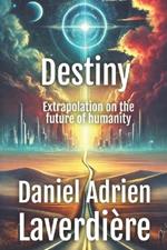 Destiny: Extrapolation on the future of humanity