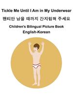 English-Korean Tickle Me Until I Am in My Underwear / ??? ?? ??? ???? ??? Children's Bilingual Picture Book