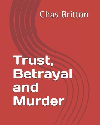 Trust, Betrayal and Murder - Wanda Britton,Chas Britton - cover
