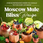 Moscow Mule Bliss Recipe: Over 60 Refreshing Mixers You Should Try for Every Occasion