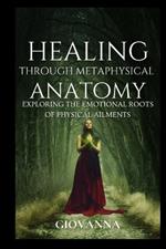 Healing Through Metaphysical Anatomy: Exploring the Emotional Roots of Physical Ailments