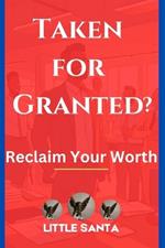 Taken for Granted ?: Reclaim Your Worth