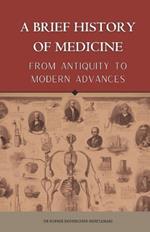 A BRIEF HISTORY OF MEDICINE - From Antiquity to Modern Advances