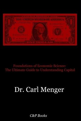 Foundations of Economic Science: The Ultimate Guide to Understanding Capital - Carl Menger - cover